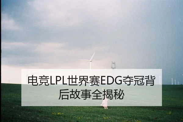 电竞LPL世界赛EDG夺冠背后故事全揭秘